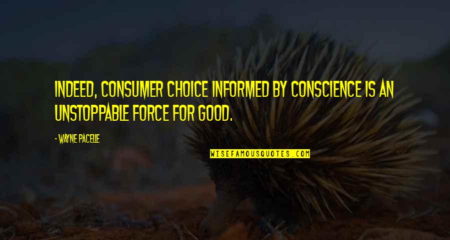 Unstoppable Quotes By Wayne Pacelle: Indeed, consumer choice informed by conscience is an