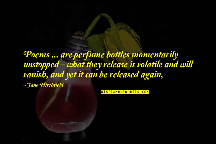 Unstopped Quotes By Jane Hirshfield: Poems ... are perfume bottles momentarily unstopped -