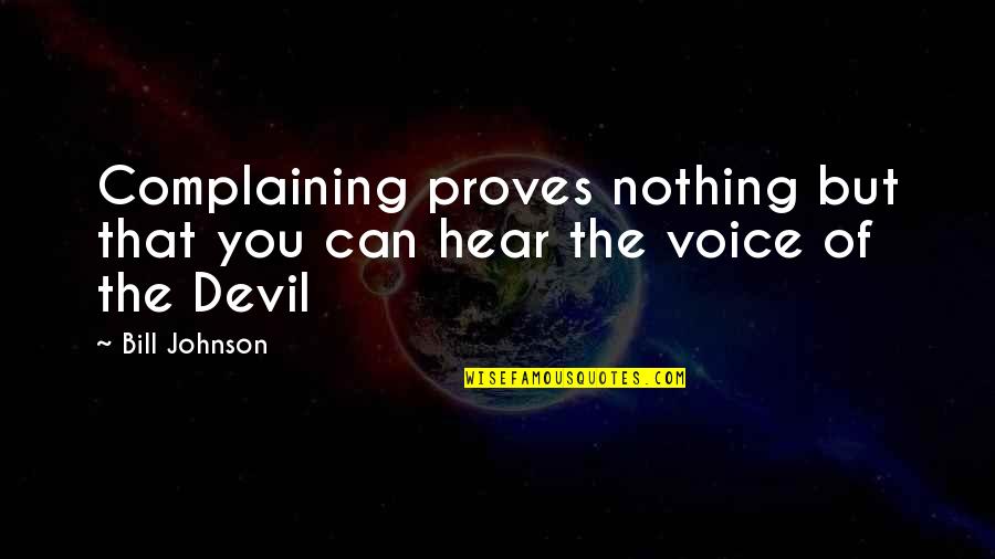 Unstrapped Quotes By Bill Johnson: Complaining proves nothing but that you can hear