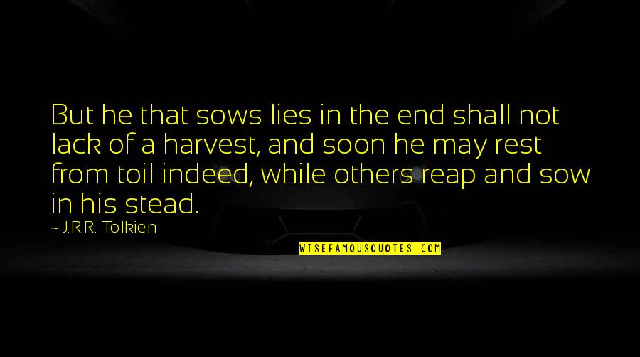 Unstrong Quotes By J.R.R. Tolkien: But he that sows lies in the end Unstrong Quotes By J.R.R. Tolkien: But he that sows lies in the end