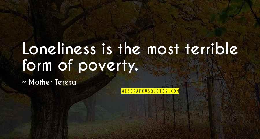 Unstudied Quotes By Mother Teresa: Loneliness is the most terrible form of poverty.