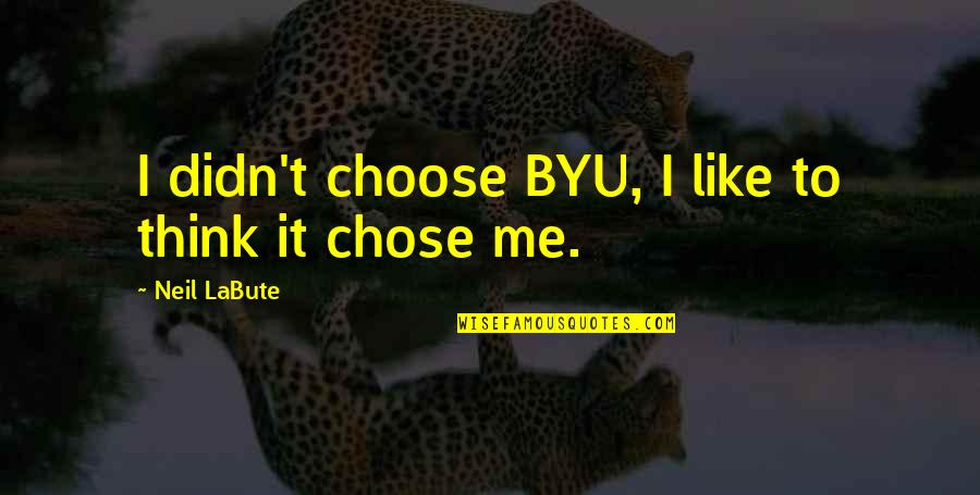 Unstudied Quotes By Neil LaBute: I didn't choose BYU, I like to think