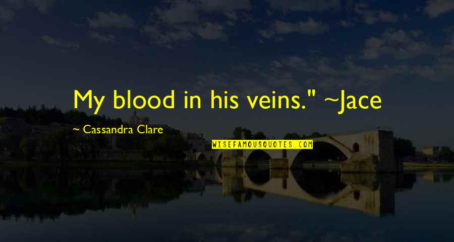 Unstuffed Quotes By Cassandra Clare: My blood in his veins." ~Jace