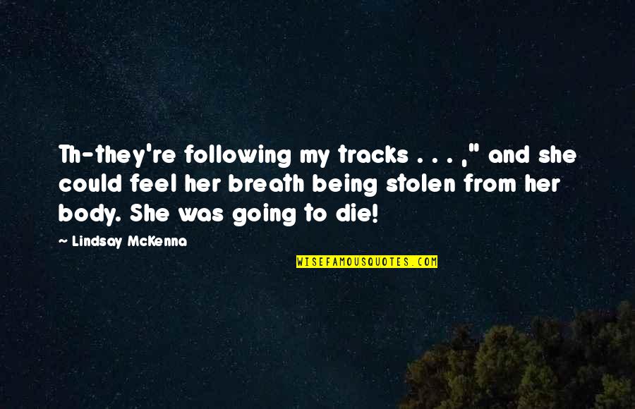 Unsubmissive Quotes By Lindsay McKenna: Th-they're following my tracks . . . ,"