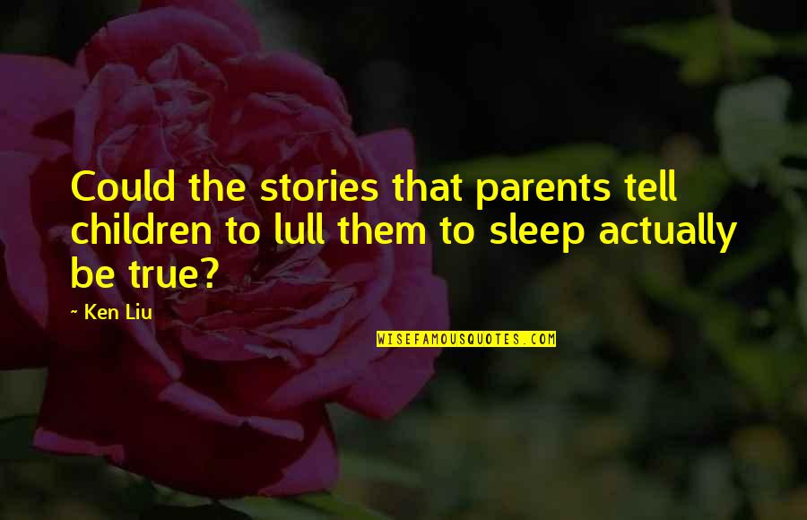 Unsubstantial Claims Quotes By Ken Liu: Could the stories that parents tell children to