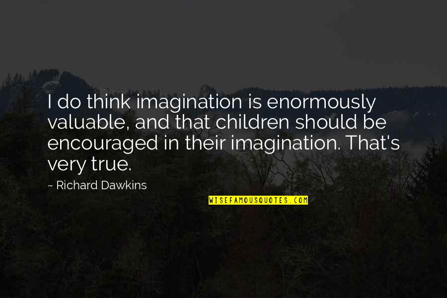 Unsubstantial Claims Quotes By Richard Dawkins: I do think imagination is enormously valuable, and Unsubstantial Claims Quotes By Richard Dawkins: I do think imagination is enormously valuable, and