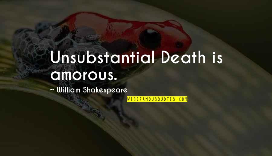 Unsubstantial Quotes By William Shakespeare: Unsubstantial Death is amorous.
