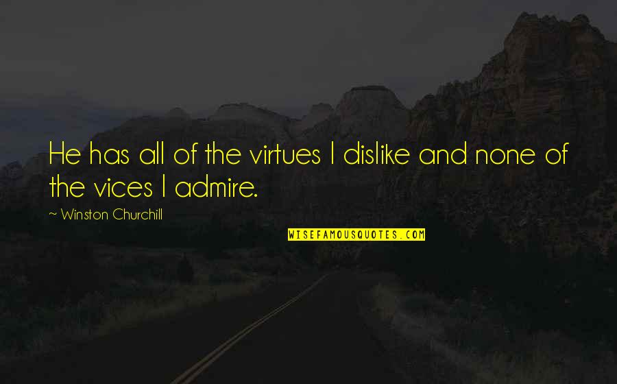 Unsubstantial Quotes By Winston Churchill: He has all of the virtues I dislike