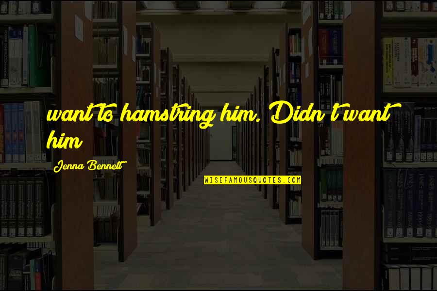 Unsubstantiated Income Quotes By Jenna Bennett: want to hamstring him. Didn't want him Unsubstantiated Income Quotes By Jenna Bennett: want to hamstring him. Didn't want him