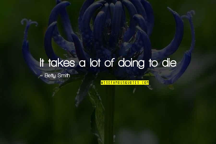 Unsubtlizing Quotes By Betty Smith: It takes a lot of doing to die.