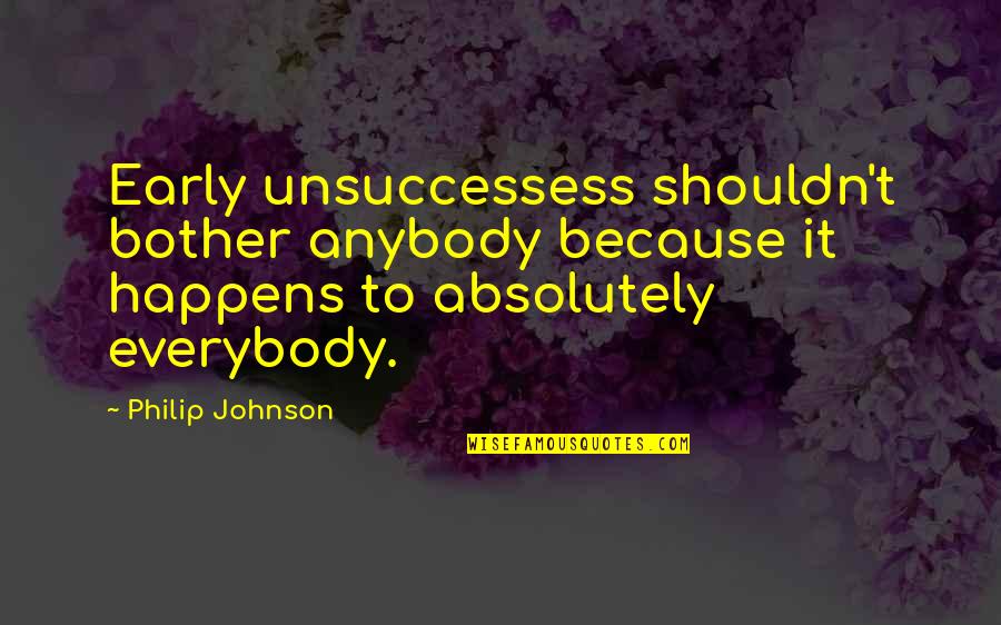 Unsuccessess Quotes By Philip Johnson: Early unsuccessess shouldn't bother anybody because it happens Unsuccessess Quotes By Philip Johnson: Early unsuccessess shouldn't bother anybody because it happens