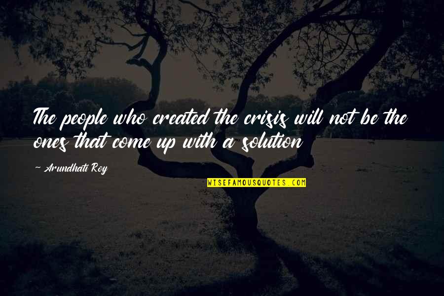 Unsuccessful Business Quotes By Arundhati Roy: The people who created the crisis will not