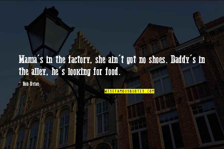 Unsuccessful Friendship Quotes By Bob Dylan: Mama's in the factory, she ain't got no Unsuccessful Friendship Quotes By Bob Dylan: Mama's in the factory, she ain't got no