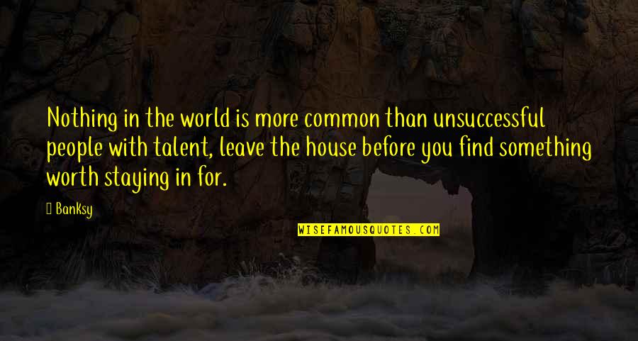 Unsuccessful Quotes By Banksy: Nothing in the world is more common than
