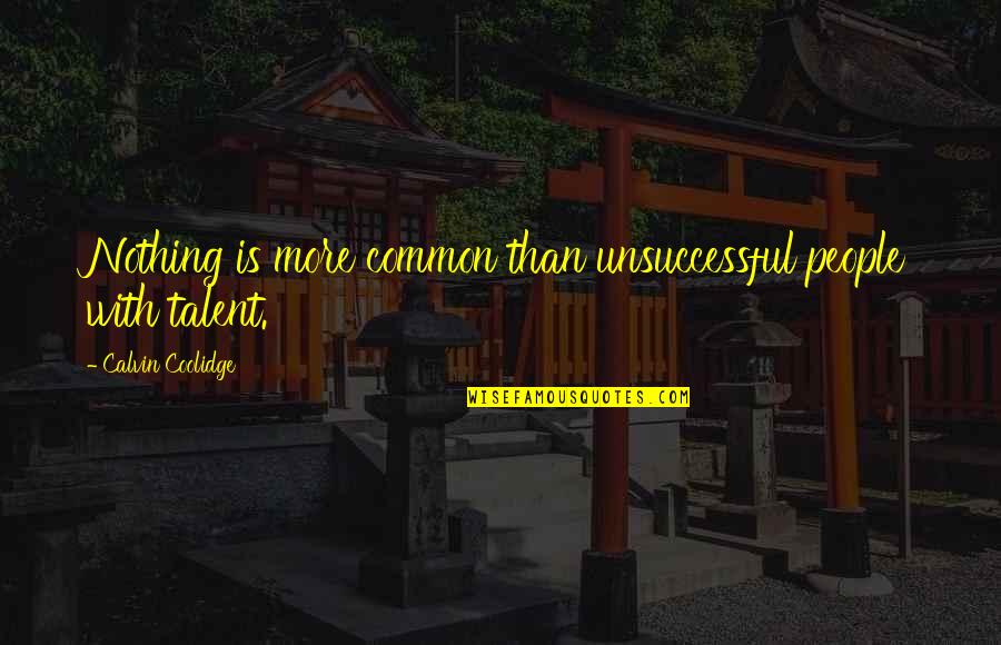 Unsuccessful Quotes By Calvin Coolidge: Nothing is more common than unsuccessful people with