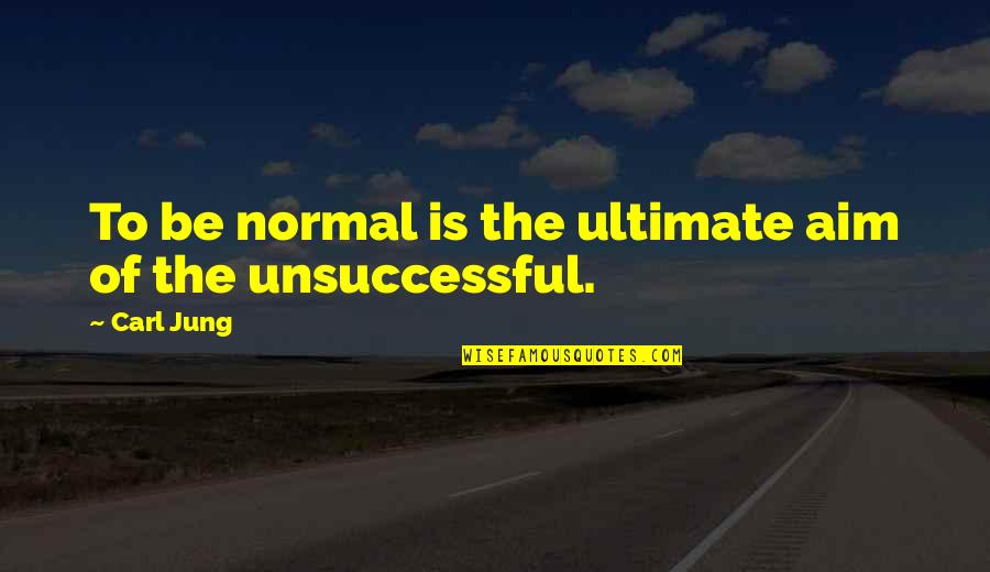 Unsuccessful Quotes By Carl Jung: To be normal is the ultimate aim of