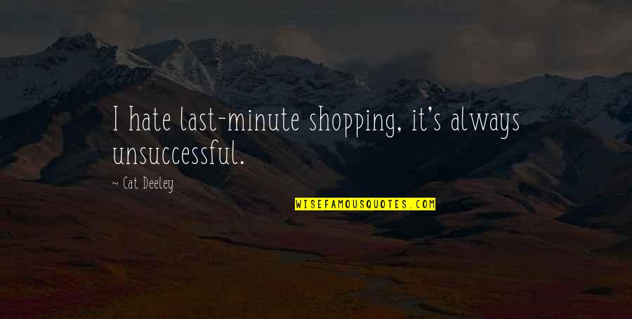 Unsuccessful Quotes By Cat Deeley: I hate last-minute shopping, it's always unsuccessful.