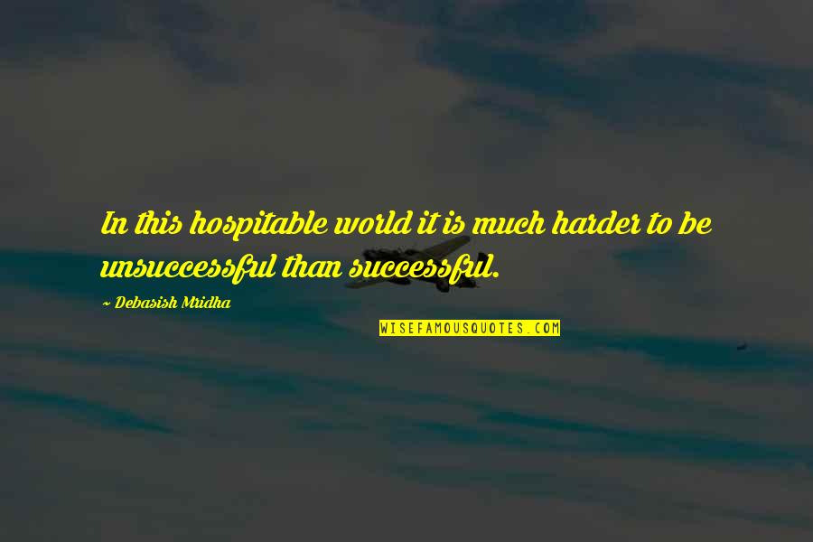 Unsuccessful Quotes By Debasish Mridha: In this hospitable world it is much harder