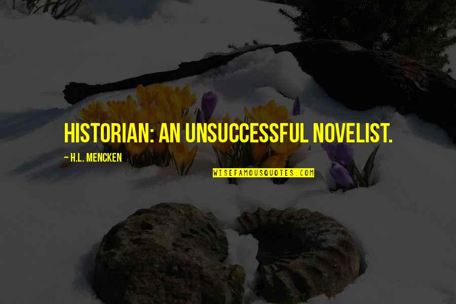 Unsuccessful Quotes By H.L. Mencken: Historian: an unsuccessful novelist.