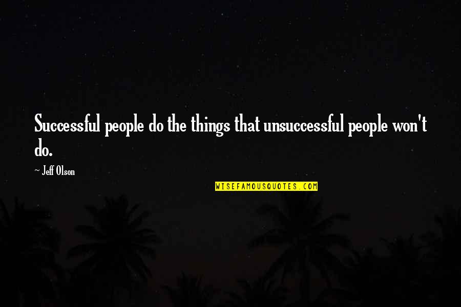Unsuccessful Quotes By Jeff Olson: Successful people do the things that unsuccessful people
