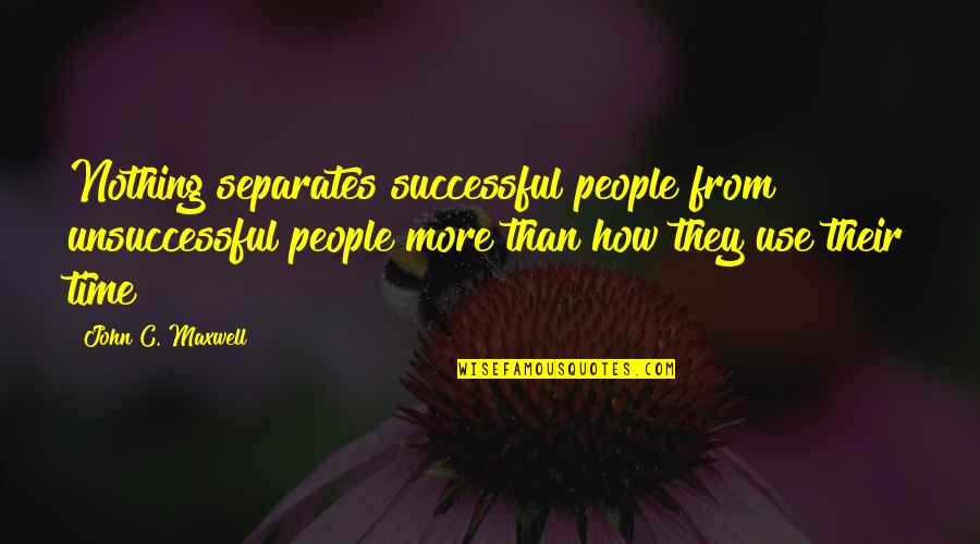 Unsuccessful Quotes By John C. Maxwell: Nothing separates successful people from unsuccessful people more