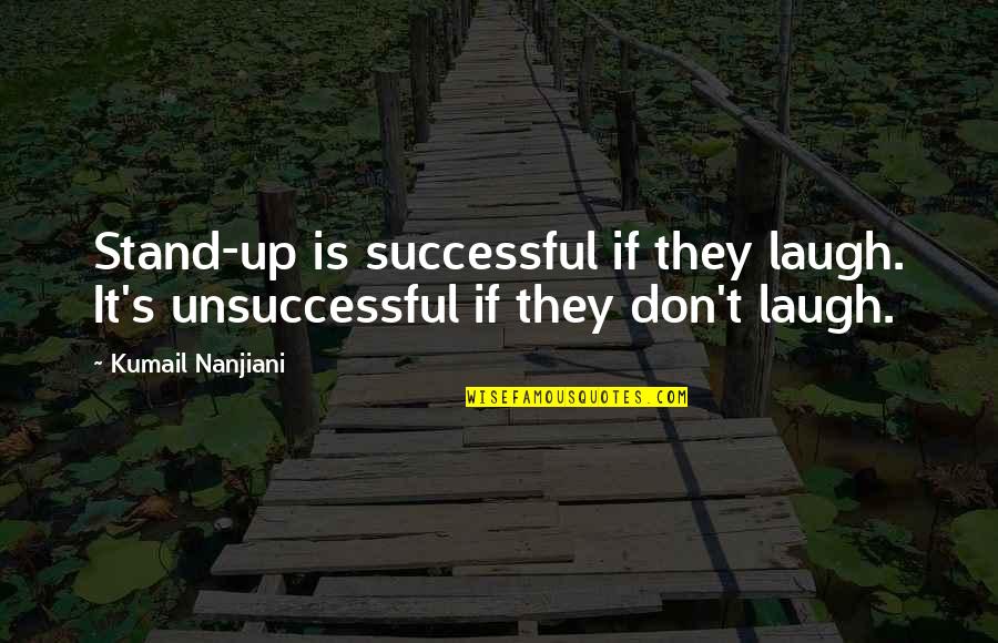 Unsuccessful Quotes By Kumail Nanjiani: Stand-up is successful if they laugh. It's unsuccessful