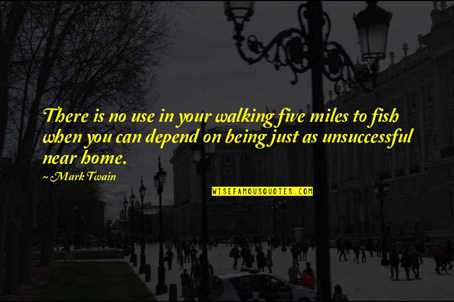 Unsuccessful Quotes By Mark Twain: There is no use in your walking five