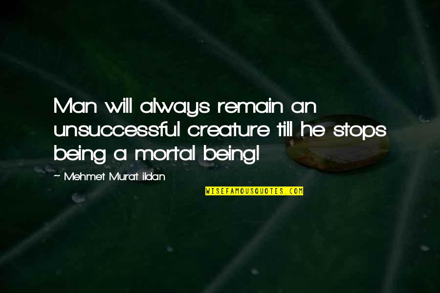 Unsuccessful Quotes By Mehmet Murat Ildan: Man will always remain an unsuccessful creature till