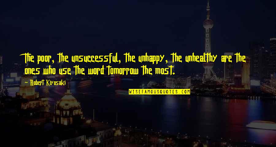 Unsuccessful Quotes By Robert Kiyosaki: The poor, the unsuccessful, the unhappy, the unhealthy