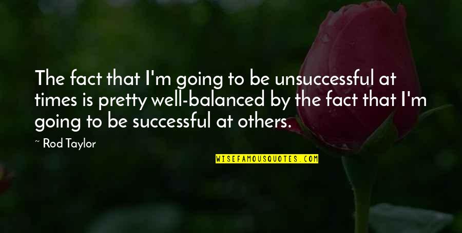Unsuccessful Quotes By Rod Taylor: The fact that I'm going to be unsuccessful