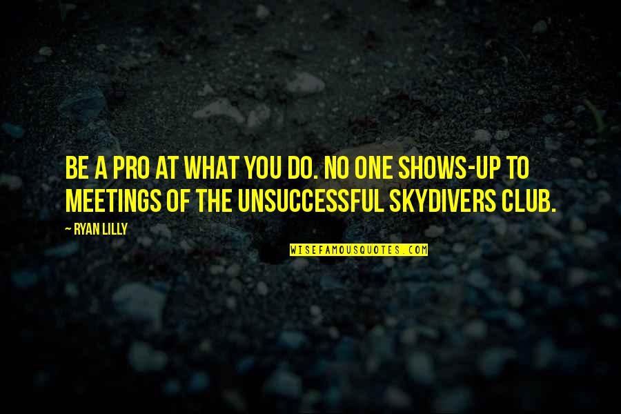 Unsuccessful Quotes By Ryan Lilly: Be a pro at what you do. No