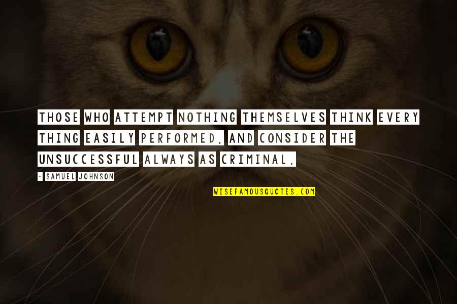 Unsuccessful Quotes By Samuel Johnson: Those who attempt nothing themselves think every thing