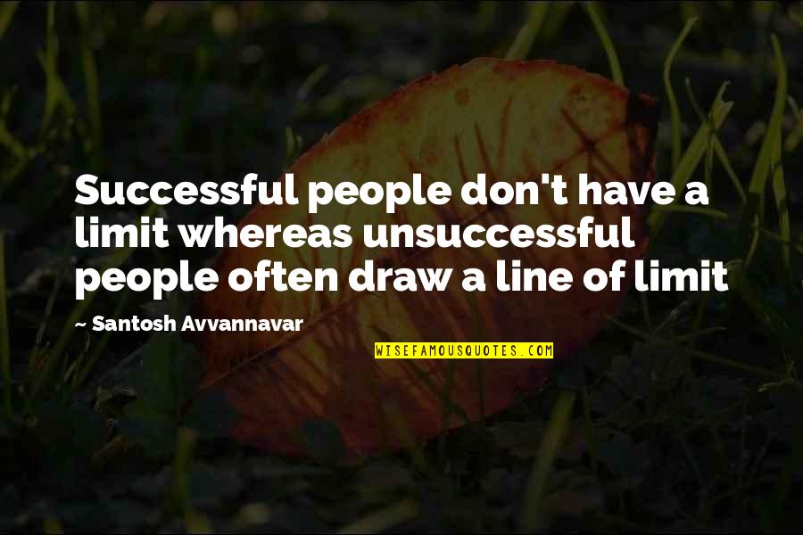 Unsuccessful Quotes By Santosh Avvannavar: Successful people don't have a limit whereas unsuccessful