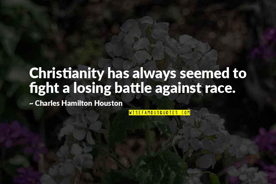 Unsuccessful Relationship Quotes By Charles Hamilton Houston: Christianity has always seemed to fight a losing