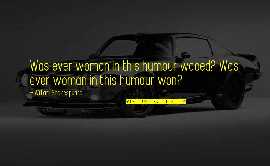 Unsuccessful Work Quotes By William Shakespeare: Was ever woman in this humour wooed? Was