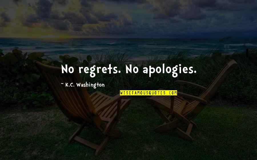 Unsugared Quotes By K.C. Washington: No regrets. No apologies.