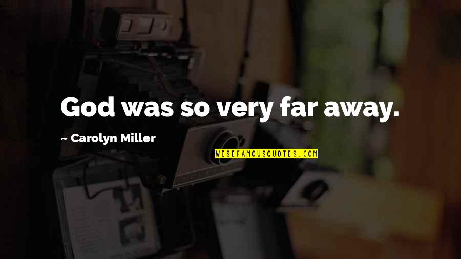 Unsullied Quotes By Carolyn Miller: God was so very far away.