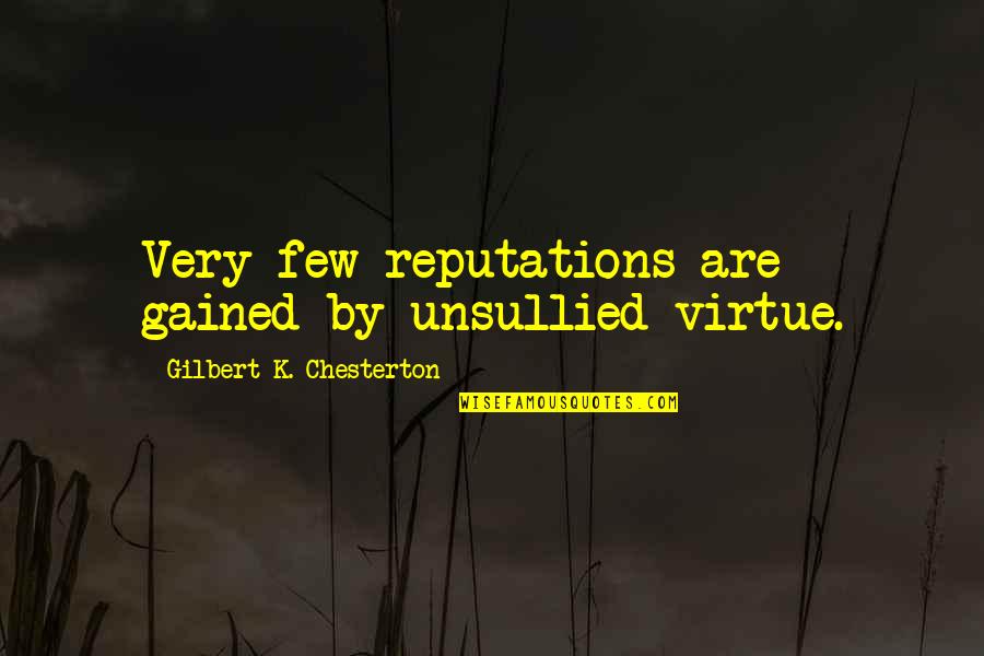 Unsullied Quotes By Gilbert K. Chesterton: Very few reputations are gained by unsullied virtue.