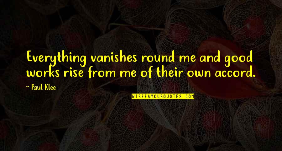 Unsummoned Synonyms Quotes By Paul Klee: Everything vanishes round me and good works rise