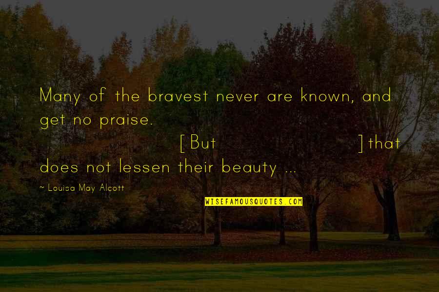 Unsung Quotes By Louisa May Alcott: Many of the bravest never are known, and