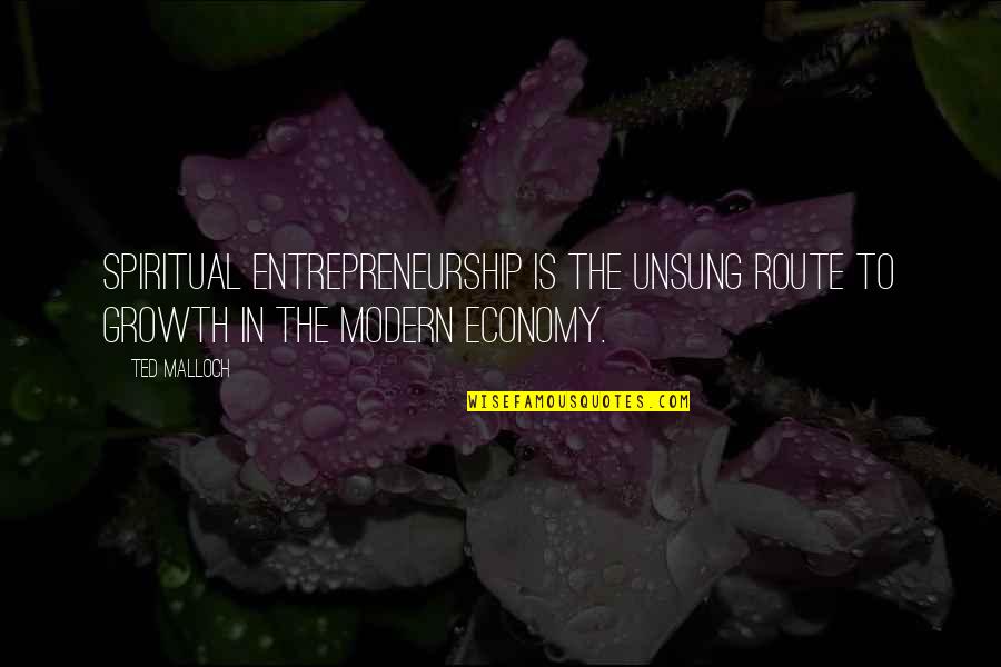 Unsung Quotes By Ted Malloch: Spiritual entrepreneurship is the unsung route to growth
