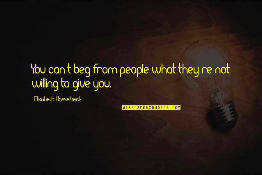 Unsunned Quotes By Elisabeth Hasselbeck: You can't beg from people what they're not Unsunned Quotes By Elisabeth Hasselbeck: You can't beg from people what they're not