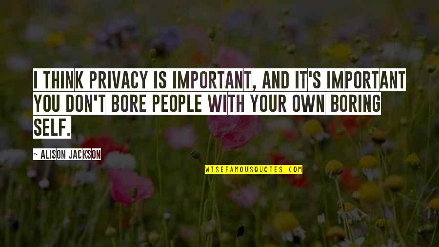 Unsunny Quotes By Alison Jackson: I think privacy is important, and it's important