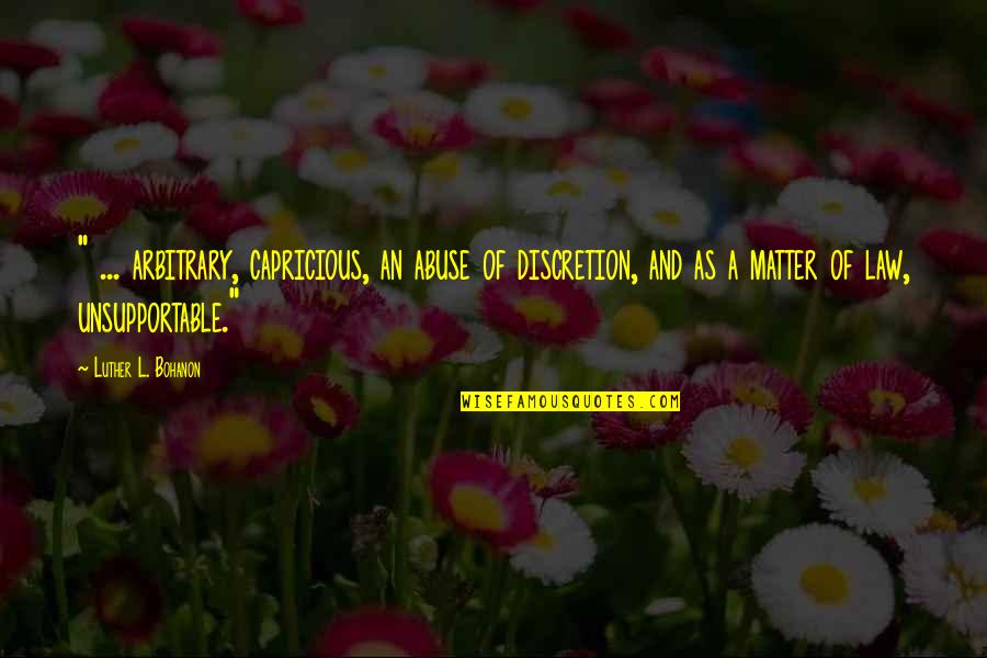 Unsupportable Quotes By Luther L. Bohanon: " ... arbitrary, capricious, an abuse of discretion,