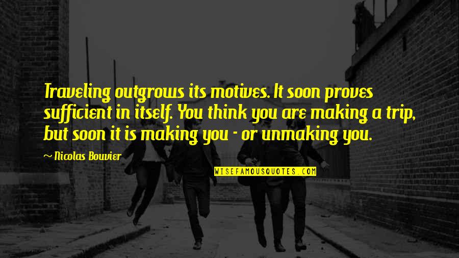 Unsupportive Boss Quotes By Nicolas Bouvier: Traveling outgrows its motives. It soon proves sufficient
