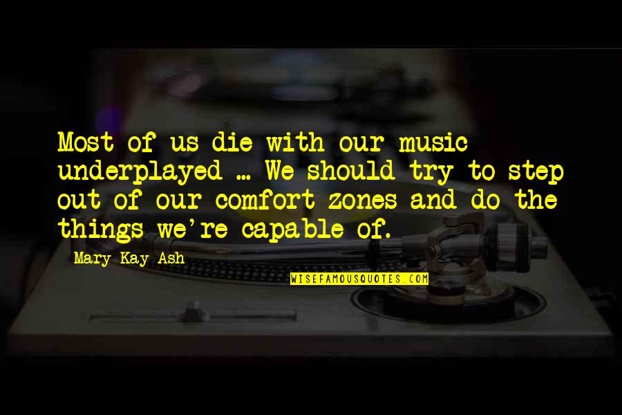 Unsupportive Friends Quotes By Mary Kay Ash: Most of us die with our music underplayed