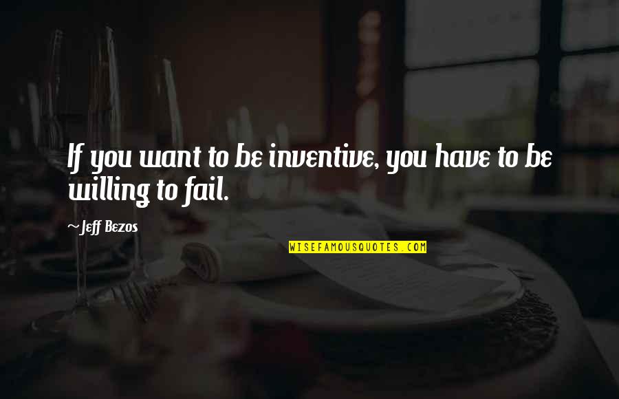 Unsupportive Mothers Quotes By Jeff Bezos: If you want to be inventive, you have