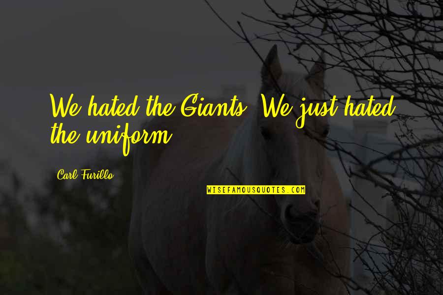 Unsupportive Partner Quotes By Carl Furillo: We hated the Giants. We just hated the Unsupportive Partner Quotes By Carl Furillo: We hated the Giants. We just hated the