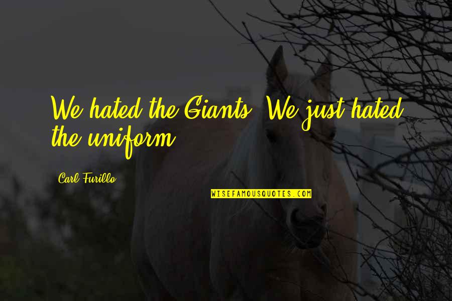 Unsupportive Partner Quotes By Carl Furillo: We hated the Giants. We just hated the