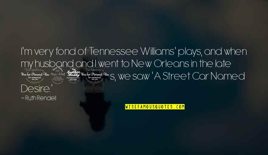 Unsuppressed 300 Quotes By Ruth Rendell: I'm very fond of Tennessee Williams' plays, and